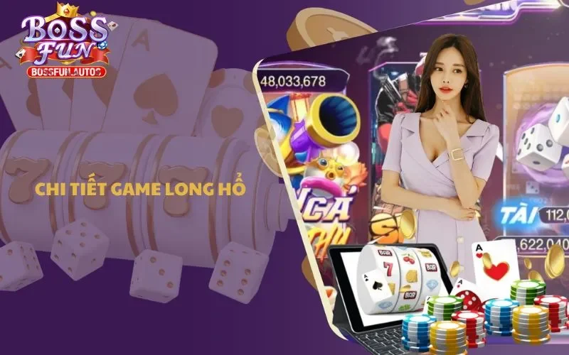 Tìm hiểu chi tiết game long hổ Bossfun trực tuyến
